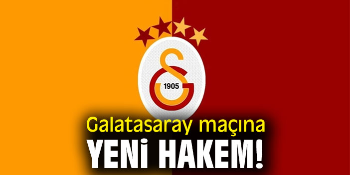 Galatasaray maçına yeni hakem!
