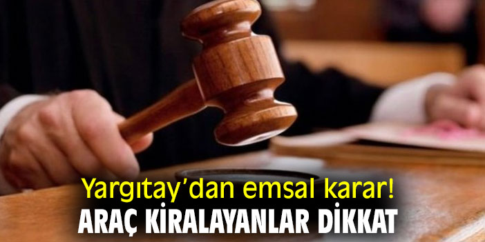Yargıtay'dan emsal karar! Araç kiralayanlar dikkat