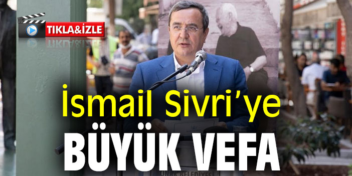 İsmail Sivri’ye büyük vefa