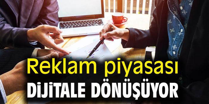 Reklam piyasası dijitale dönüşüyor