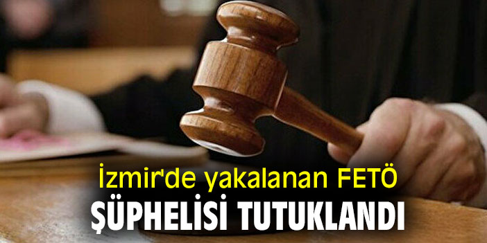 Yakalanan FETÖ şüphelisi tutuklandı