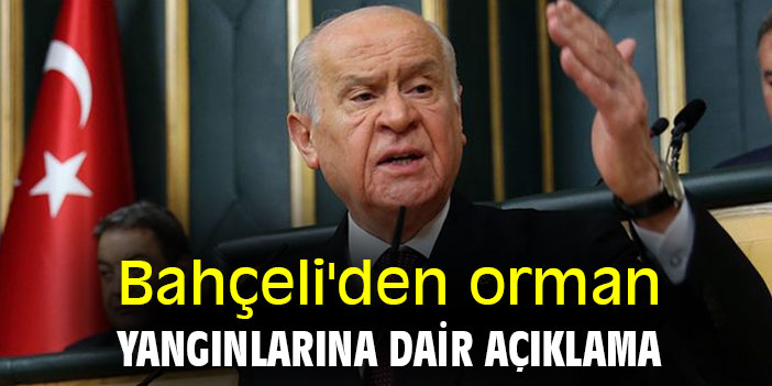 Bahçeli'den orman yangınlarına dair açıklama