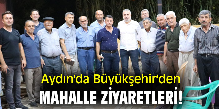 Aydın'da Büyükşehir'den mahalle ziyaretleri!