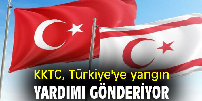 KKTC, Türkiye'ye yangın yardımı gönderiyor