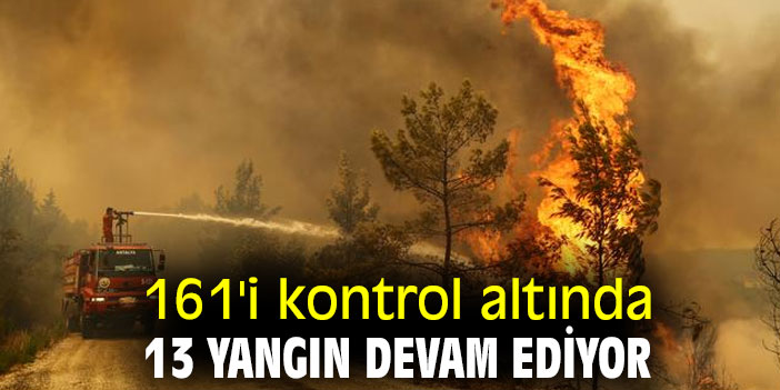 161'i kontrol altında, 13 yangın devam ediyor