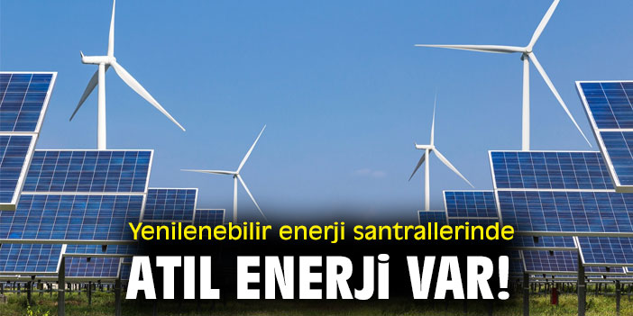Yenilenebilir enerji santrallerinde, atıl enerji var