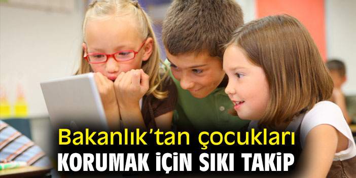 Bakanlık'tan çocukları korumak için sıkı takip
