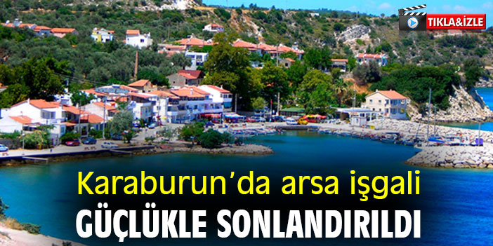 Karaburun'da arsa işgali güçlükle sonlandırıldı