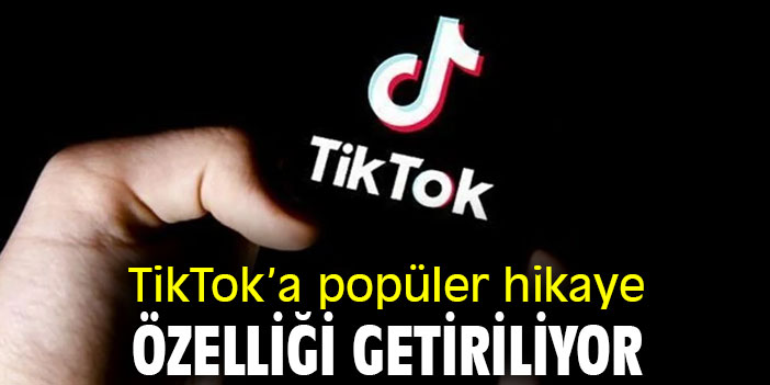 TikTok'a popüler hikaye özelliği getiriliyor