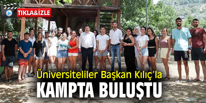 Üniversiteliler Başkan Kılıç’la kampta buluştu