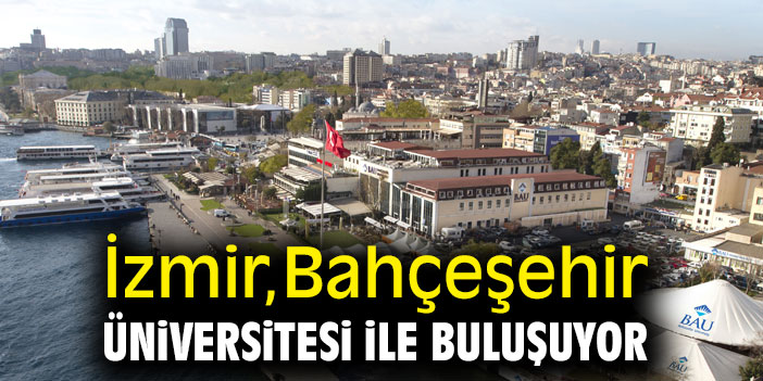 İzmir, Bahçeşehir Üniversitesi ile buluşuyor