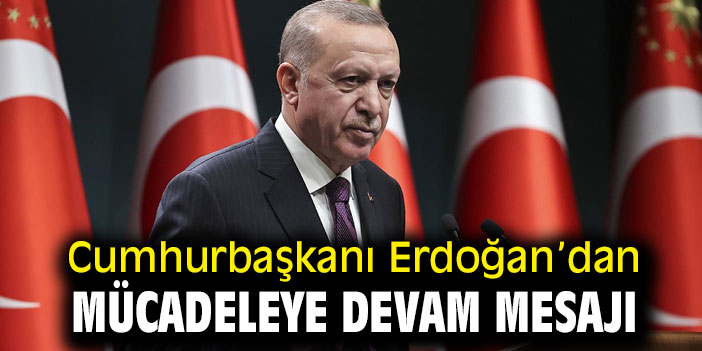 Cumhurbaşkanı Erdoğan'dan mücadeleye devam mesajı