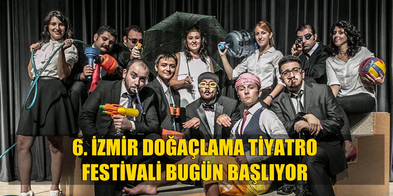 6. İZMİR DOĞAÇLAMA TİYATRO  FESTİVALİ BUGÜN BAŞLIYOR