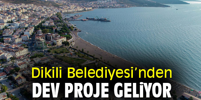 Dikili Belediyesi’nden dev proje geliyor