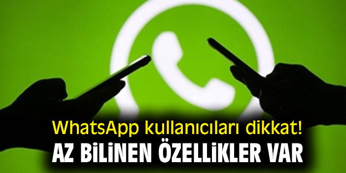 WhatsApp kullanıcıları dikkat! Az bilinen özellikler var