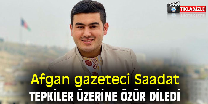 Afgan gazeteci Saadat, tepkiler üzerine özür diledi