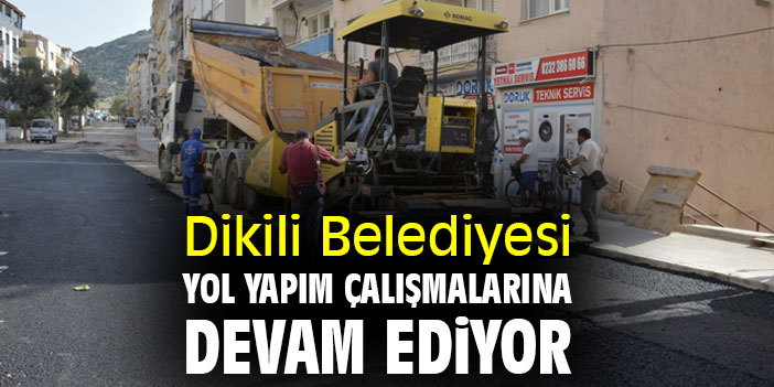 Dikili Belediyesi yol yapım çalışmalarına devam ediyor