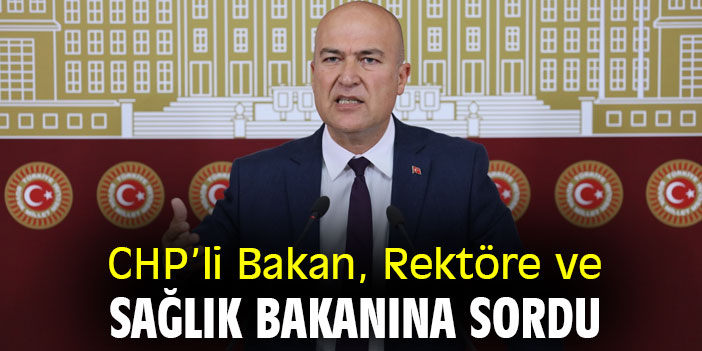 CHP'li Bakan, Rektöre ve Sağlık Bakanına sordu
