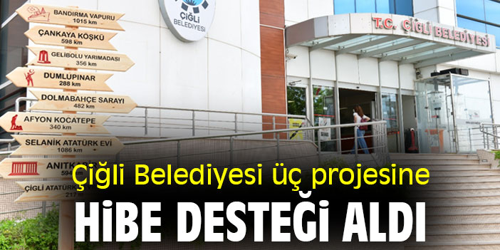 Çiğli Belediyesi üç projesine hibe desteği aldı