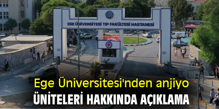 Ege Üniversitesi'nden anjiyo üniteleri hakkında açıklama