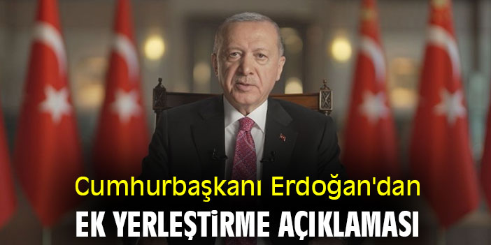 Cumhurbaşkanı Erdoğan'dan ek yerleştirme açıklaması