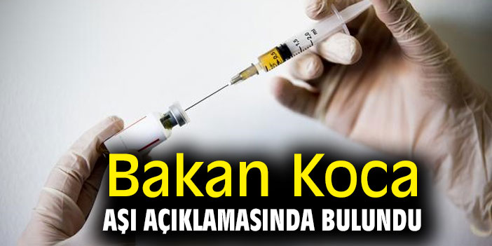 Bakan Koca aşı açıklamasında bulundu