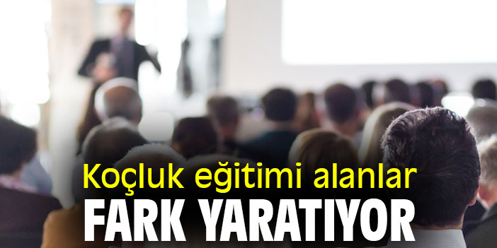 Koçluk eğitimi alanlar fark yaratıyor
