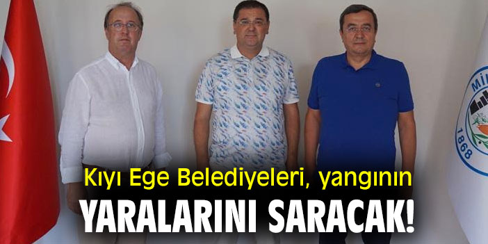 Kıyı Ege Belediyeleri, yangının yaralarını saracak!