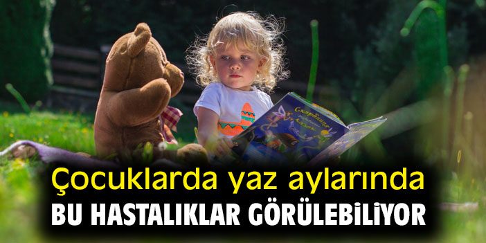 Çocuklarda yaz aylarında bu hastalıklar görülebiliyor