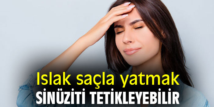 Islak saçla yatmak sinüziti tetikleyebilir
