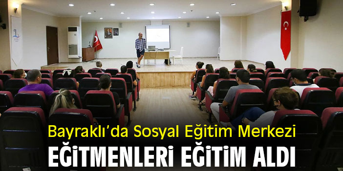 Bayraklı'da Sosyal Eğitim Merkezi eğitmenleri eğitim aldı
