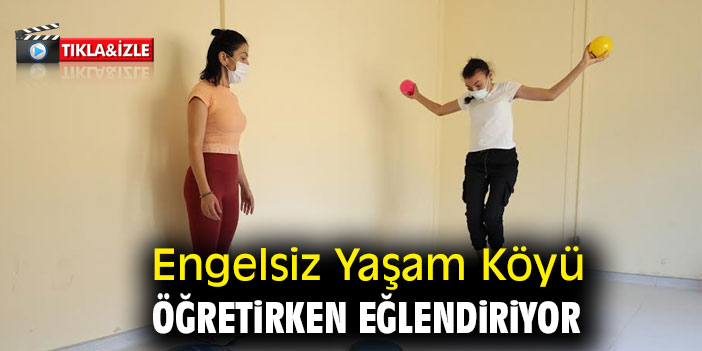Engelsiz Yaşam Köyü öğretirken eğlendiriyor