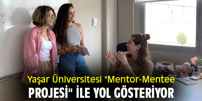 Yaşar Üniversitesi "Mentor-Mentee Projesi" ile yol gösteriyor