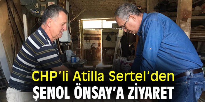 CHP'li Atilla Sertel'den Şenol Önsay'a ziyaret