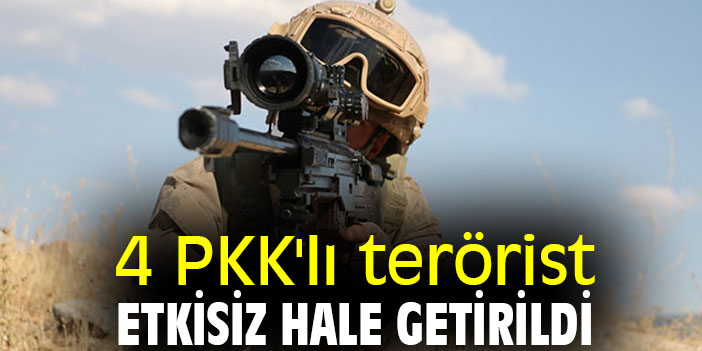 4 PKK'lı terörist etkisiz hale getirildi