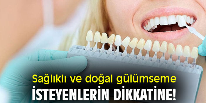 Sağlıklı ve doğal gülümseme isteyenlerin dikkatine!