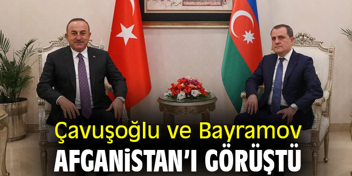 Çavuşoğlu ve Bayramov Afganistan'ı görüştü
