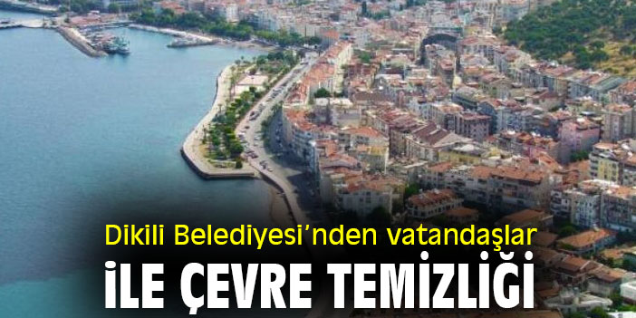 Dikili Belediyesi'nden vatandaşlar ile çevre temizliği