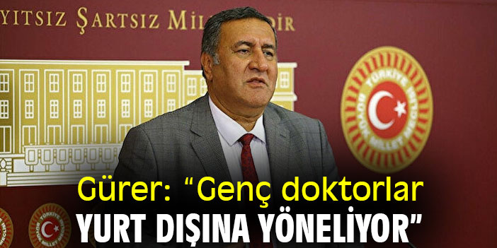 Gürer: “Genç doktorlar yurt dışına yöneliyor”
