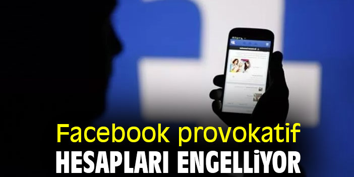 Facebook, provokatif hesapları engelliyor