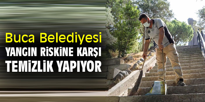 Buca Belediyesi yangın riskine karşı temizlik yapıyor