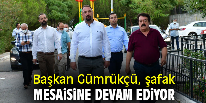 Başkan Gümrükçü, şafak mesaisine devam ediyor