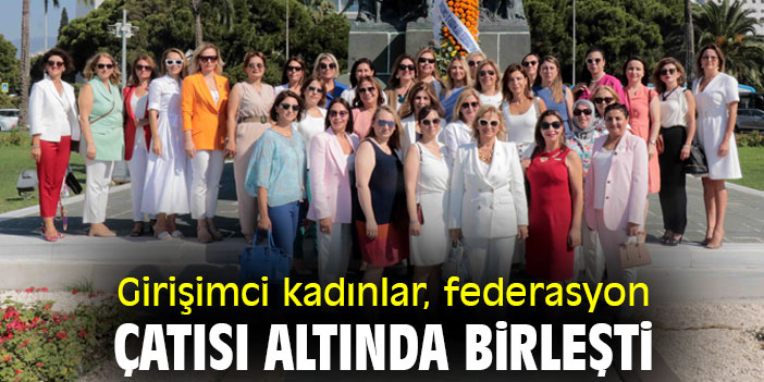 Girişimci kadınlar, federasyon çatısı altında birleşti