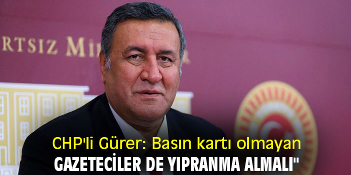 CHP'li Gürer: Basın kartı olmayan gazeteciler de yıpranma almalı"
