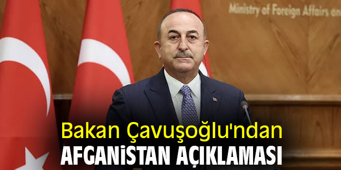 Bakan Çavuşoğlu'ndan Afganistan açıklaması