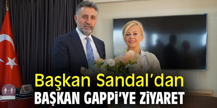 Başkan Sandal'dan Başkan Gappi'ye ziyaret