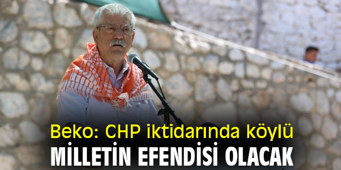 Beko: CHP iktidarında köylü milletin efendisi olacak