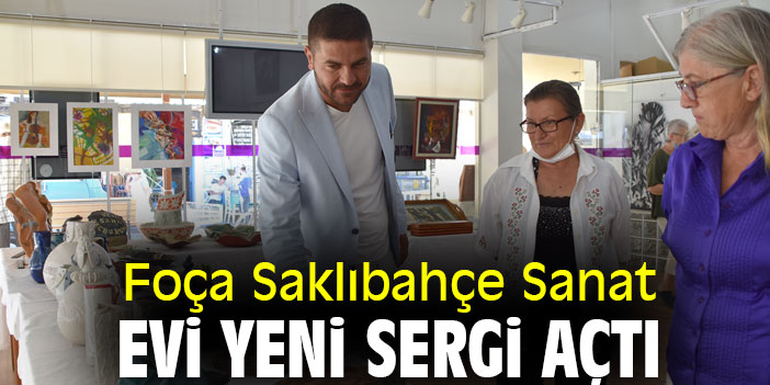 Foça Saklıbahçe Sanat Evi yeni sergisini açtı
