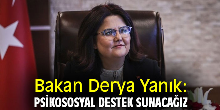 Bakan Yanık: Psikososyal destek sunacağız
