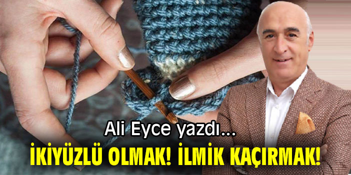 İKİYÜZLÜ OLMAK! İLMİK KAÇIRMAK!